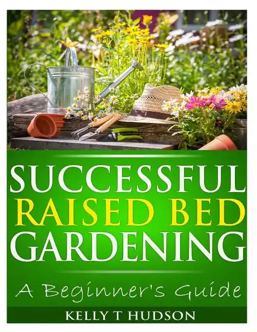 Successful Raised Bed Gardening: A Beginner's Guide - Paperback