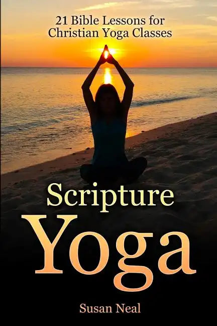Scripture Yoga: 21 Bible Lessons for Christian Yoga Classes - Paperback