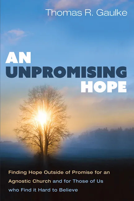 An Unpromising Hope: Finding Hope Outside of Promise for an Agnostic Church and for Those of Us Who Find It Hard to Believe - Paperback