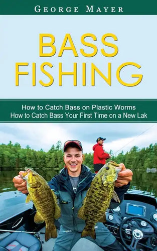 Bass Fishing: How to Catch Bass on Plastic Worms (How to Catch Bass Your First Time on a New Lak) - Paperback
