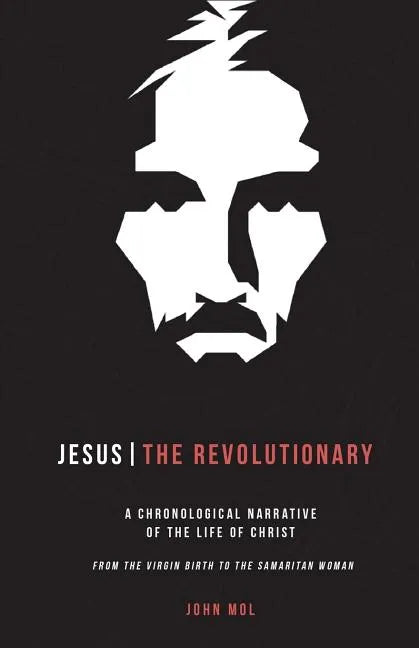 Jesus The Revolutionary: A Chronological Narrative of the Life of Christ From The Virgin Birth to the Samaritan Woman - Paperback