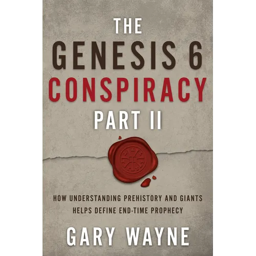 The Genesis 6 Conspiracy Part II: How Understanding Prehistory and Giants Helps Define End-Time Prophecy - Paperback