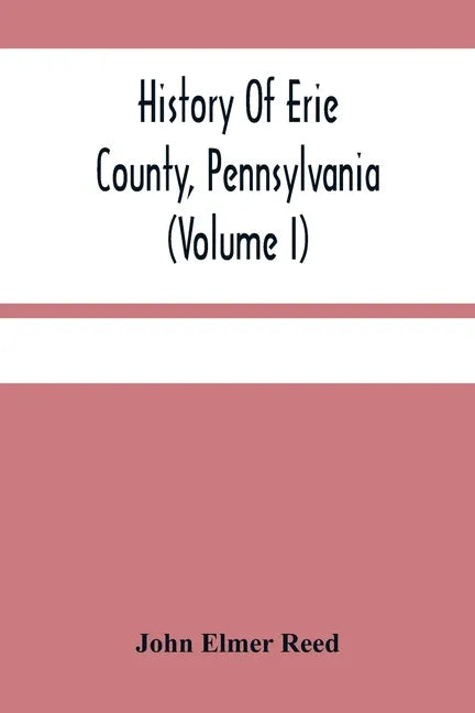 History Of Erie County, Pennsylvania (Volume I) - Paperback