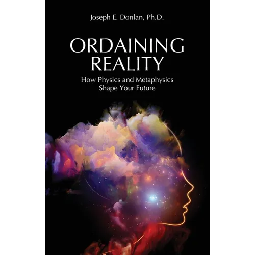 Ordaining Reality: How Physics and Metaphysics Shape Your Future - Paperback