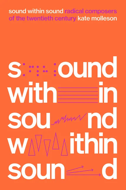 Sound Within Sound: Radical Composers of the Twentieth Century - Hardcover