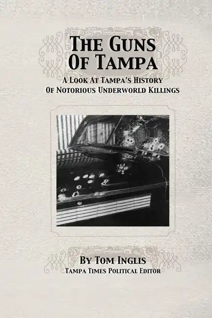The Guns of Tampa: A Look At Tampa's History Of Notorious Underworld Slayings - Paperback