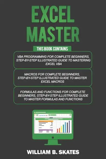 Excel Master: The Complete 3 Books in 1 for Excel - VBA for Complete Beginners, Step-By-Step Guide to Master Macros and Formulas and Functions - Paperback