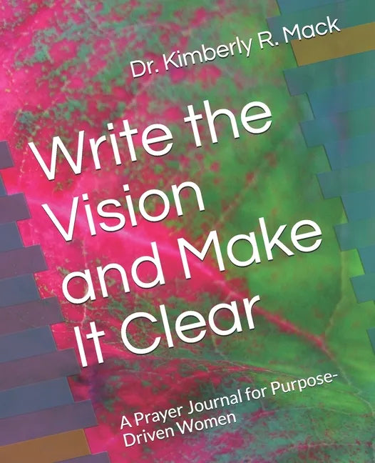 Write the Vision and Make It Clear: A Prayer Journal for Purpose-Driven Women - Paperback