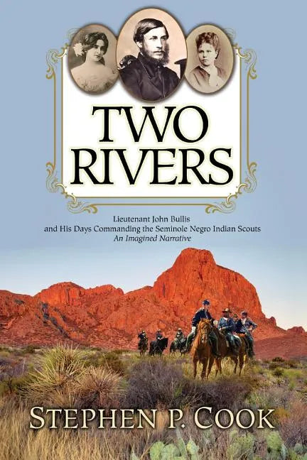 Two Rivers: Lieutenant John Bullis and His Days Commanding the Seminole Negro Indian Scouts -- An Imagined Narrative - Paperback