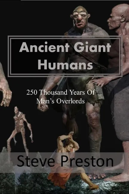 Ancient Giant Humans: 250 Thousand Years of Man's Overlords - Paperback