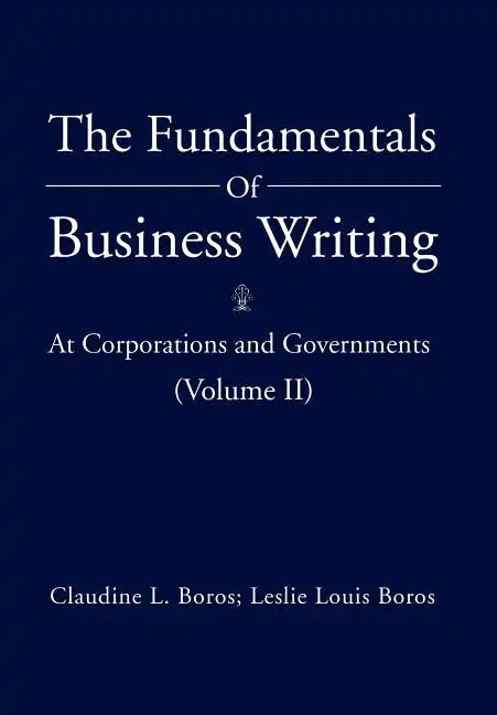 The Fundamentals of Business Writing: At Corporations and Governments (Volume II) - Hardcover
