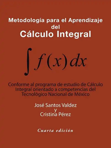 Metodología Para El Aprendizaje Del Cálculo Integral: Conforme Al Programa De Estudio De Cálculo Integral Orientado a Competencias Del Tecnológico Nac - Paperback