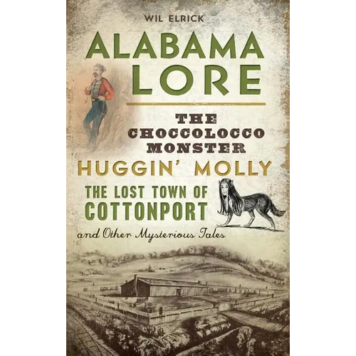 Alabama Lore: The Choccolocco Monster, Huggin' Molly, the Lost Town of Cottonport and Other Mysterious Tales - Hardcover
