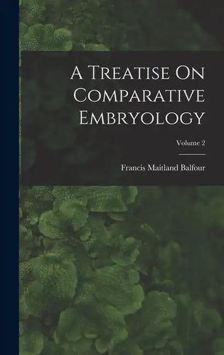 A Treatise On Comparative Embryology; Volume 2 - Hardcover