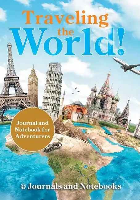 Traveling the World! Journal and Notebook for Adventurers - Paperback