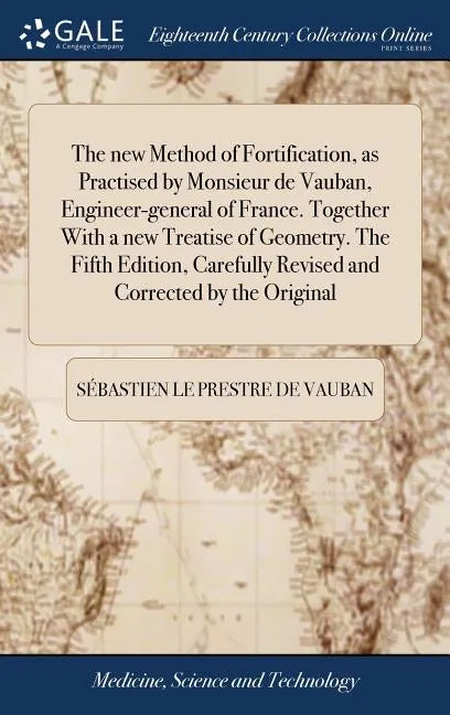 The new Method of Fortification, as Practised by Monsieur de Vauban, Engineer-general of France. Together With a new Treatise of Geometry. The Fifth E - Hardcover