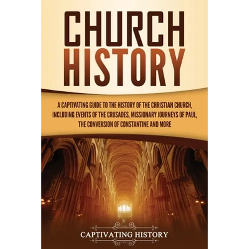 Church History: A Captivating Guide to the History of the Christian Church, Including Events of the Crusades, the Missionary Journeys - Paperback