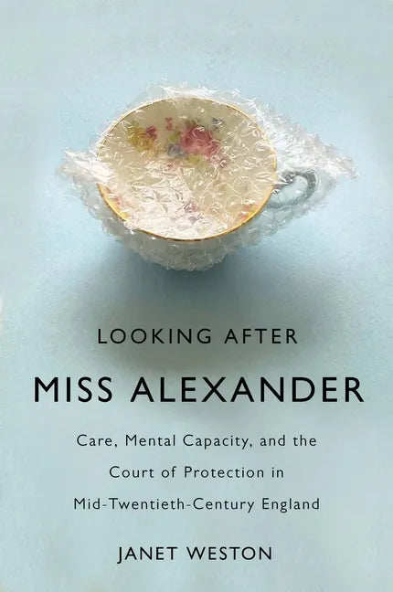 Looking After Miss Alexander: Care, Mental Capacity, and the Court of Protection in Mid-Twentieth-Century England - Paperback