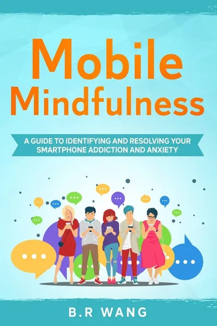 Mobile Mindfulness: A Guide to Identifying and Resolving Your Smartphone Addiction and Anxiety - Paperback