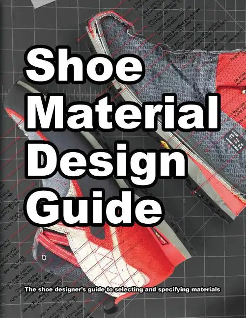 Shoe Material Design Guide: The shoe designers complete guide to selecting and specifying footwear materials - Paperback