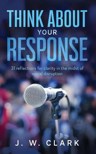 Think About Your Response: 31 reflections for clarity in the midst of social disruption - Paperback