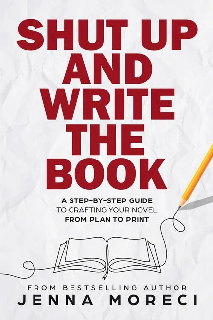 Shut Up and Write the Book: A Step-by-Step Guide to Crafting Your Novel from Plan to Print - Paperback