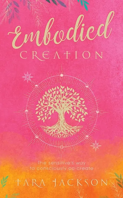 Embodied Creation: The sensitive's way to consciously co-create - Paperback