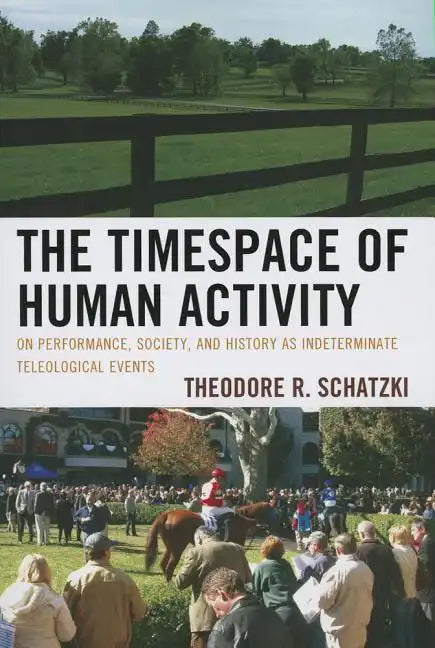 The Timespace of Human Activity: On Performance, Society, and History as Indeterminate Teleological Events - Paperback