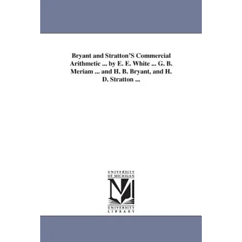 Bryant and Stratton'S Commercial Arithmetic ... by E. E. White ... G. B. Meriam ... and H. B. Bryant, and H. D. Stratton ... - Paperback