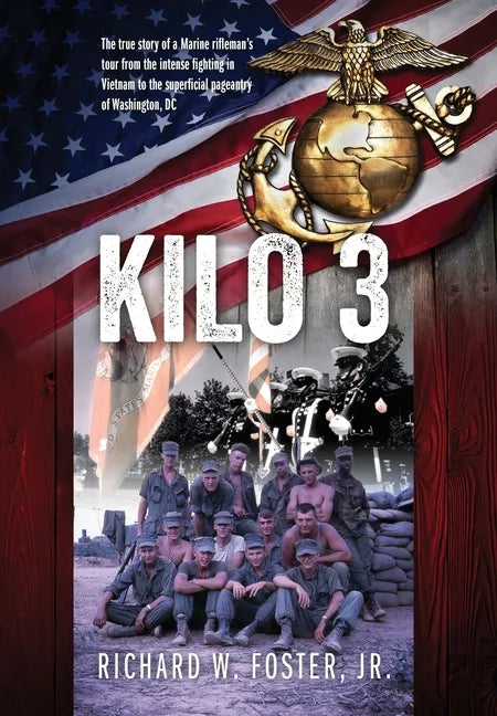 Kilo 3: The True Story of a Marine Rifleman's Tour from the Intense Fighting in Vietnam to the Superficial Pageantry of Washington, DC - Hardcover