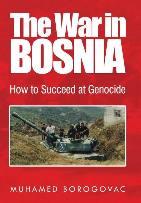 The War in Bosnia: How to Succeed at Genocide - Hardcover