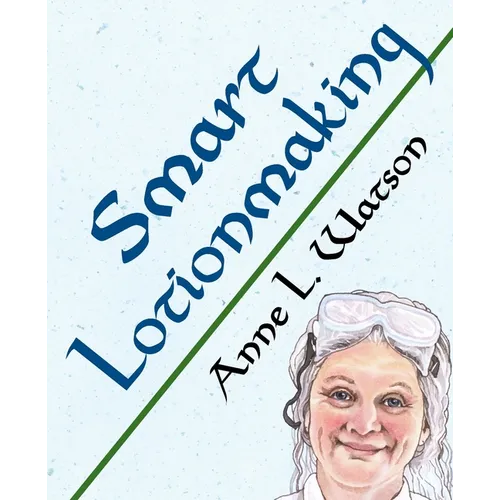 Smart Lotionmaking: The Simple Guide to Making Luxurious Lotions, or How to Make Lotion That's Better Than You Buy and Costs You Less - Paperback