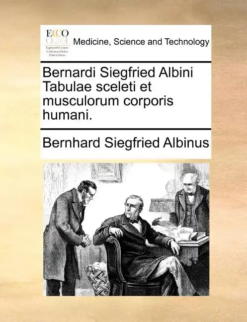 Bernardi Siegfried Albini Tabulae Sceleti Et Musculorum Corporis Humani. - Paperback
