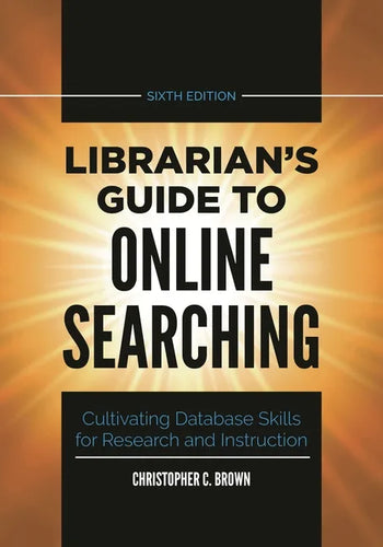 Librarian's Guide to Online Searching: Cultivating Database Skills for Research and Instruction - Hardcover