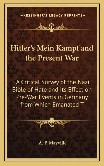 Hitler's Mein Kampf and the Present War: A Critical Survey of the Nazi Bible of Hate and Its Effect on Pre-War Events in Germany from Which Emanated T - Hardcover