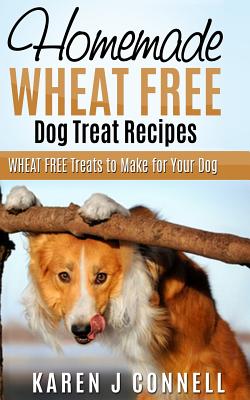 Homemade Wheat Free Dog Treat Recipes: Wheat Free Treats to Make for Your Dog - Paperback