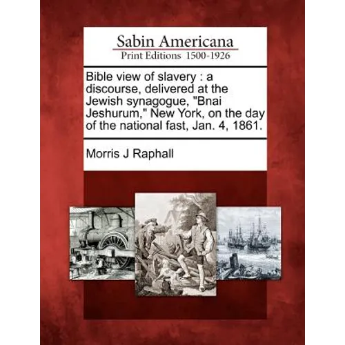 Bible View of Slavery: A Discourse, Delivered at the Jewish Synagogue, Bnai Jeshurum, New York, on the Day of the National Fast, Jan. 4, 1861 - Paperback