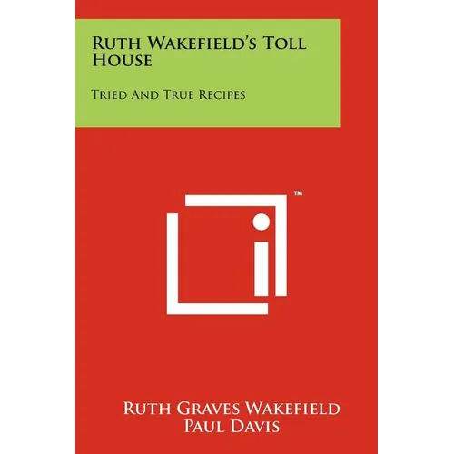 Ruth Wakefield's Toll House: Tried And True Recipes - Paperback