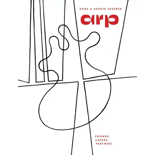 Hans Arp & Sophie Taeuber-Arp: Friends, Lovers, Partners - Hardcover