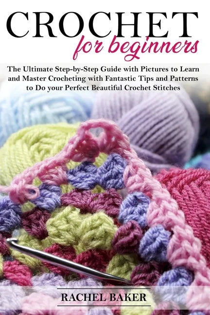 Crochet for Beginners: The Ultimate Step-by-Step Guide with Pictures to Learn and Master Crocheting with Fantastic Tips and Patterns to Do yo - Paperback