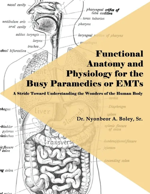 Functional Anatomy and Physiology for the Busy Paramedics or EMTs: A Stride Toward Understanding the Wonders of the Human Body - Paperback