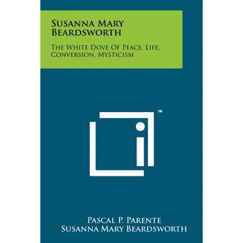 Susanna Mary Beardsworth: The White Dove Of Peace, Life, Conversion, Mysticism - Paperback