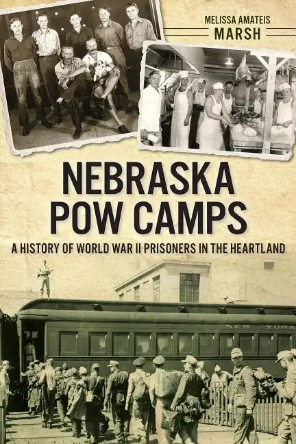 Nebraska POW Camps: A History of World War II Prisoners in the Heartland - Paperback