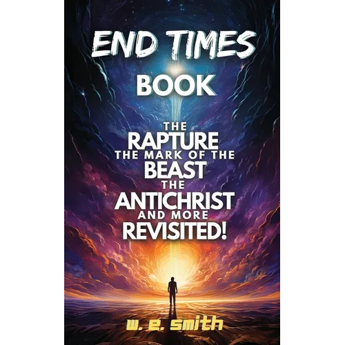 End Times Book: The Rapture, The Mark of the Beast, The Antichrist and more Revisited! - Paperback