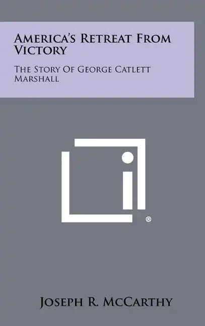 America's Retreat From Victory: The Story Of George Catlett Marshall - Hardcover
