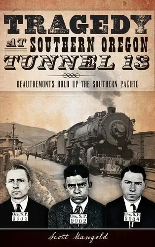 Tragedy at Southern Oregon Tunnel 13: Deautremonts Hold Up the Southern Pacific - Hardcover