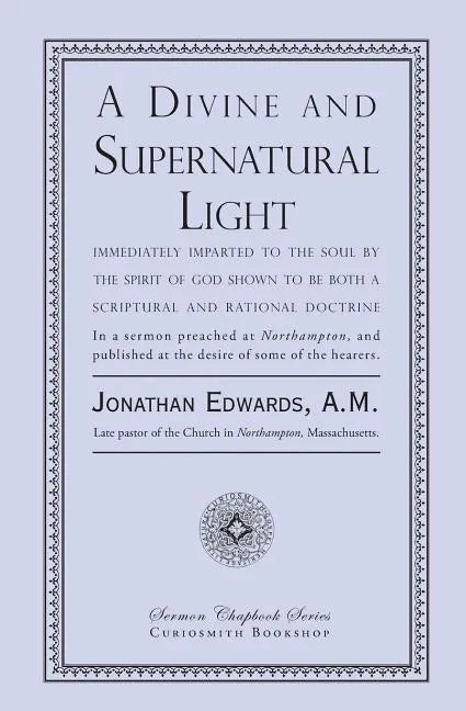 A Divine and Supernatural Light: Immediately Imparted to the Soul by the Spirit of God, Shown to Be Both a Scriptural and Rational Doctrine - Paperback