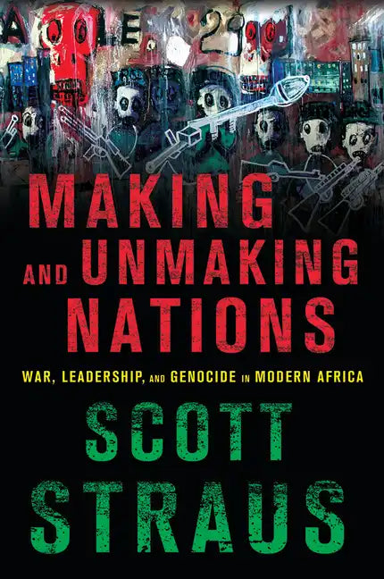 Making and Unmaking Nations: War, Leadership, and Genocide in Modern Africa - Paperback