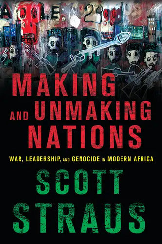 Making and Unmaking Nations: War, Leadership, and Genocide in Modern Africa - Paperback