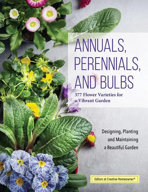 Annuals, Perennials, and Bulbs: 377 Flower Varieties for a Vibrant Garden - Paperback